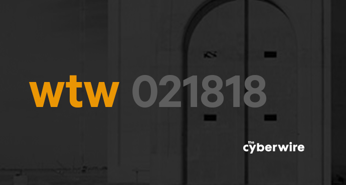 The CyberWire Week that Was 2.18.18
