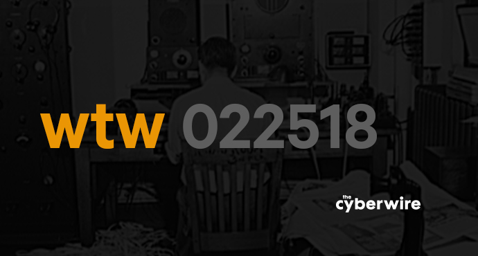 The CyberWire Week that Was 2.25.18