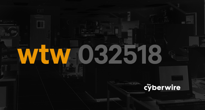 The CyberWire Week that Was 3.25.18